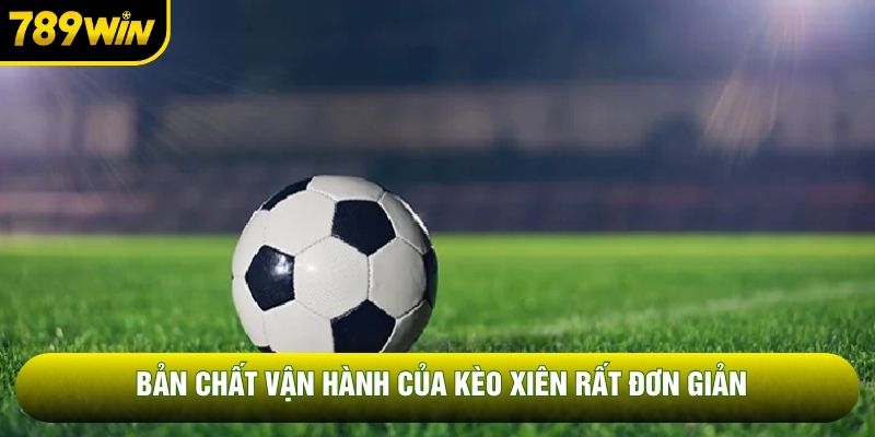 Bản chất vận hành của kèo xiên rất đơn giản