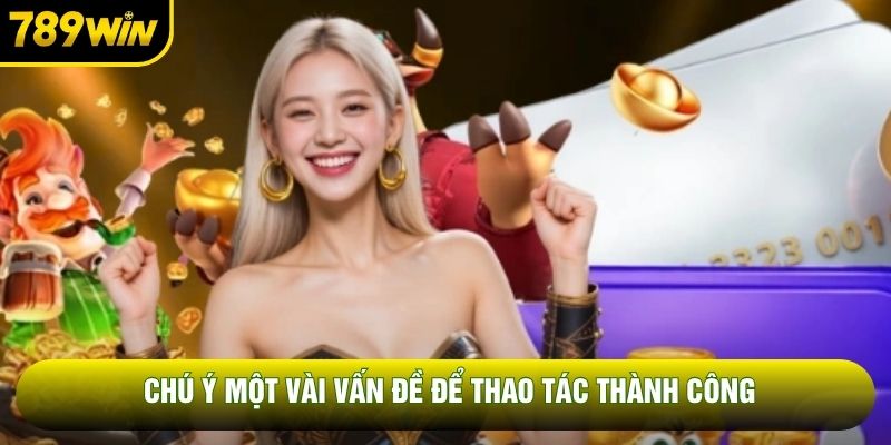 Chú ý một vài vấn đề để thao tác thành công