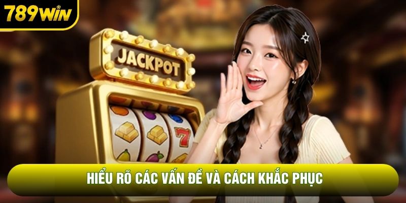 Hiểu rõ các vấn đề và cách khắc phục