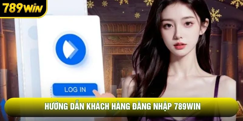 Hướng dẫn khách hàng đăng nhập 789WIN