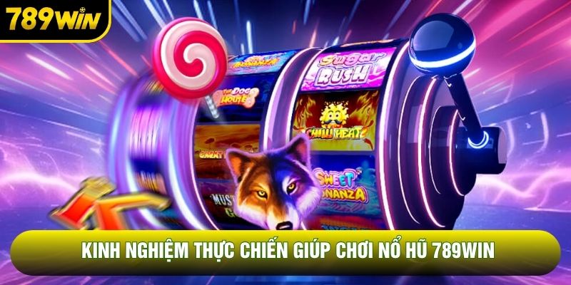 Kinh nghiệm thực chiến giúp chơi nổ hũ 789WIN