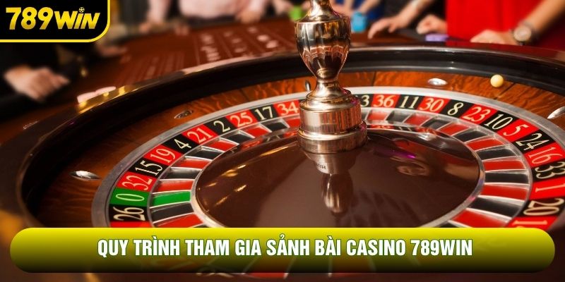 Quy trình tham gia sảnh bài casino 789WIN