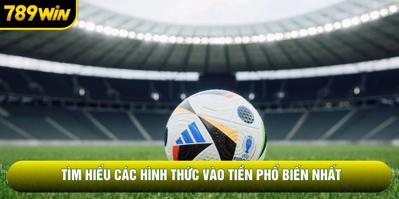 Tìm hiểu các hình thức vào tiền phổ biến nhất