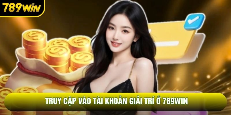 Truy cập vào tài khoản giải trí ở 789WIN