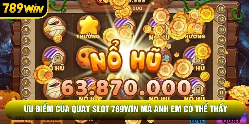 Ưu điểm của quay slot 789WIN mà anh em có thể thấy