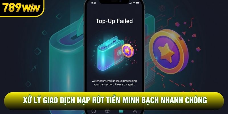 Xử lý giao dịch nạp rút tiền minh bạch nhanh chóng