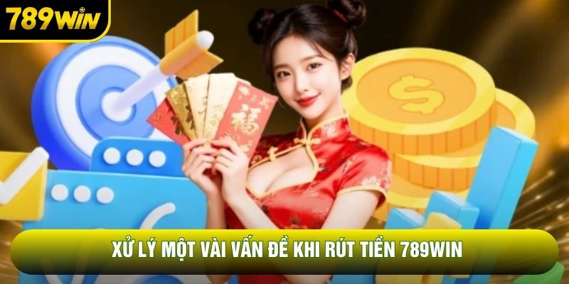 Xử lý một vài vấn đề khi rút tiền 789WIN